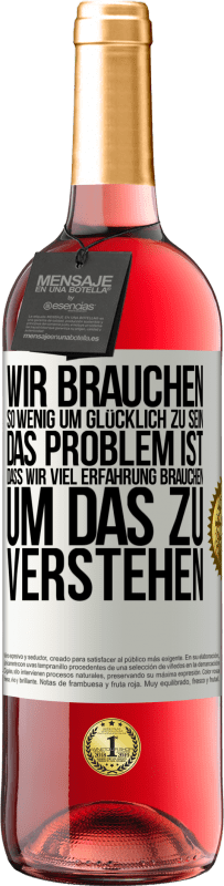 Kostenloser Versand | Roséwein ROSÉ Ausgabe Wir brauchen so wenig, um glücklich zu sein ... Das Problem ist, dass wir viel Erfahrung brauchen, um das zu verstehen Weißes Etikett. Anpassbares Etikett Junger Wein Ernte 2023 Tempranillo