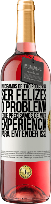 29,95 € Envio grátis | Vinho rosé Edição ROSÉ Precisamos de tão pouco para ser felizes ... O problema é que precisamos de muita experiência para entender isso Etiqueta Branca. Etiqueta personalizável Vinho jovem Colheita 2025 Tempranillo