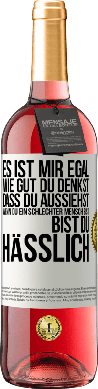 Kostenloser Versand | Roséwein ROSÉ Ausgabe Es ist mir egal, wie gut du denkst, dass du aussiehst, wenn du ein schlechter Mensch bist ... bist du hässlich Weißes Etikett. Anpassbares Etikett Junger Wein Ernte 2023 Tempranillo