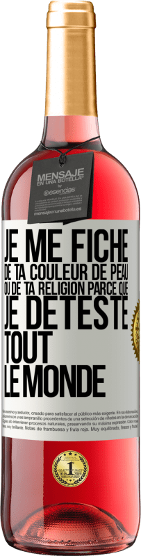 29,95 € Envoi gratuit | Vin rosé Édition ROSÉ Je me fiche de ta couleur de peau ou de ta religion parce que je déteste tout le monde Étiquette Blanche. Étiquette personnalisable Vin jeune Récolte 2023 Tempranillo