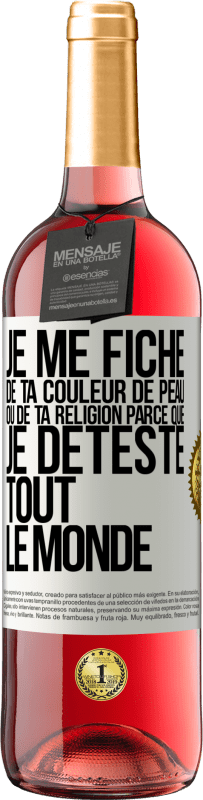 29,95 € Envoi gratuit | Vin rosé Édition ROSÉ Je me fiche de ta couleur de peau ou de ta religion parce que je déteste tout le monde Étiquette Blanche. Étiquette personnalisable Vin jeune Récolte 2025 Tempranillo