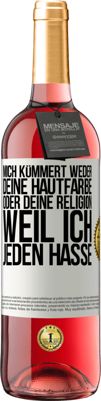 29,95 € | Roséwein ROSÉ Ausgabe Mich kümmert weder deine Hautfarbe oder deine Religion, weil ich jeden hasse Weißes Etikett. Anpassbares Etikett Junger Wein Ernte 2024 Tempranillo