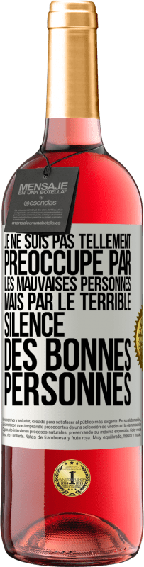 29,95 € Envoi gratuit | Vin rosé Édition ROSÉ Je ne suis pas tellement préoccupé par les mauvaises personnes, mais par le terrible silence des bonnes personnes Étiquette Blanche. Étiquette personnalisable Vin jeune Récolte 2023 Tempranillo