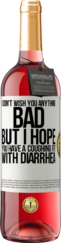 Free Shipping | Rosé Wine ROSÉ Edition I don't wish you anything bad, but I hope you have a coughing fit with diarrhea White Label. Customizable label Young wine Harvest 2023 Tempranillo