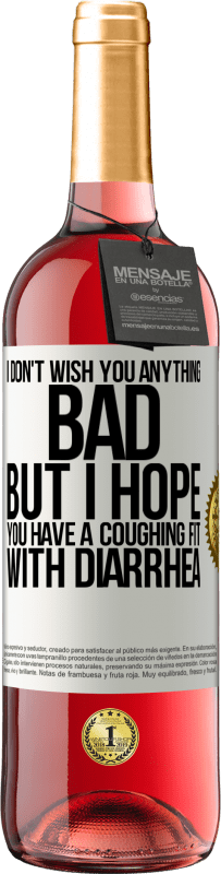 29,95 € | Rosé Wine ROSÉ Edition I don't wish you anything bad, but I hope you have a coughing fit with diarrhea White Label. Customizable label Young wine Harvest 2025 Tempranillo