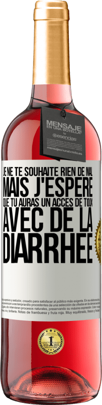 Envoi gratuit | Vin rosé Édition ROSÉ Je ne te souhaite rien de mal, mais j'espère que tu auras un accès de toux avec de la diarrhée Étiquette Blanche. Étiquette personnalisable Vin jeune Récolte 2023 Tempranillo