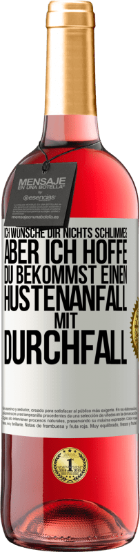 Kostenloser Versand | Roséwein ROSÉ Ausgabe Ich wünsche dir nichts Schlimmes, aber ich hoffe, du bekommst einen Hustenanfall mit Durchfall Weißes Etikett. Anpassbares Etikett Junger Wein Ernte 2023 Tempranillo