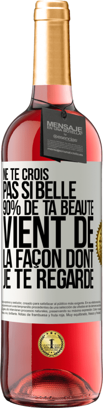 Envoi gratuit | Vin rosé Édition ROSÉ Ne te crois pas si belle. 90% de ta beauté vient de la façon dont je te regarde Étiquette Blanche. Étiquette personnalisable Vin jeune Récolte 2023 Tempranillo