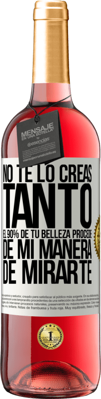 Envío gratis | Vino Rosado Edición ROSÉ No te lo creas tanto. El 90% de tu belleza procede de mi manera de mirarte Etiqueta Blanca. Etiqueta personalizable Vino joven Cosecha 2023 Tempranillo