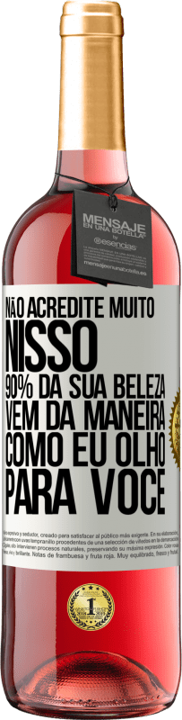 Envio grátis | Vinho rosé Edição ROSÉ Não acredite muito nisso. 90% da sua beleza vem da maneira como eu olho para você Etiqueta Branca. Etiqueta personalizável Vinho jovem Colheita 2023 Tempranillo