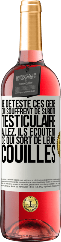 29,95 € | Vin rosé Édition ROSÉ Je déteste ces gens qui souffrent de surdité testiculaire ... allez, ils écoutent ce qui sort de leurs couilles Étiquette Blanche. Étiquette personnalisable Vin jeune Récolte 2025 Tempranillo