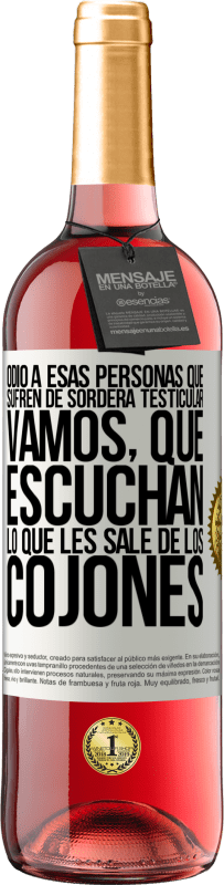 29,95 € Envío gratis | Vino Rosado Edición ROSÉ Odio a esas personas que sufren de sordera testicular… vamos, que escuchan lo que les sale de los cojones Etiqueta Blanca. Etiqueta personalizable Vino joven Cosecha 2023 Tempranillo