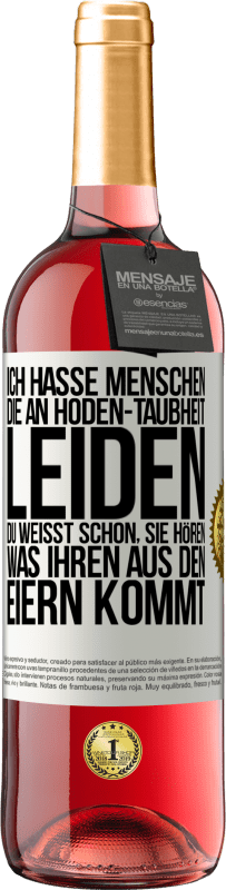 29,95 € | Roséwein ROSÉ Ausgabe Ich hasse Menschen, die an Hoden-Taubheit leiden ... Du weißt schon, sie hören, was ihren aus den Eiern kommt Weißes Etikett. Anpassbares Etikett Junger Wein Ernte 2024 Tempranillo