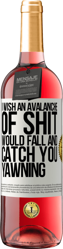 «I wish an avalanche of shit would fall and catch you yawning» ROSÉ Edition