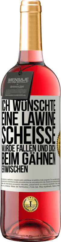 Kostenloser Versand | Roséwein ROSÉ Ausgabe Ich wünschte, eine Lawine Scheiße würde fallen und dich beim Gähnen erwischen Weißes Etikett. Anpassbares Etikett Junger Wein Ernte 2023 Tempranillo