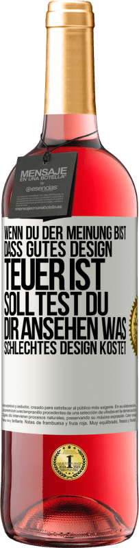 29,95 € Kostenloser Versand | Roséwein ROSÉ Ausgabe Wenn du der Meinung bist, dass gutes Design teuer ist, solltest du dir ansehen, was schlechtes Design kostet Weißes Etikett. Anpassbares Etikett Junger Wein Ernte 2023 Tempranillo