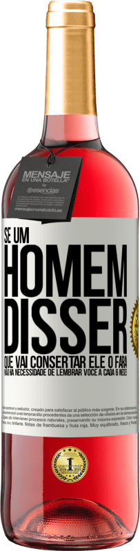 «Se um homem disser que vai consertar, ele o fará. Não há necessidade de lembrar você a cada 6 meses» Edição ROSÉ