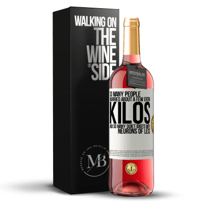 «So many people worried about a few extra kilos and so many quiet idiots with neurons of less» ROSÉ Edition