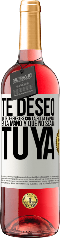 Envío gratis | Vino Rosado Edición ROSÉ Te deseo que te despiertes con la polla empinada en la mano y que no sea la tuya Etiqueta Blanca. Etiqueta personalizable Vino joven Cosecha 2023 Tempranillo