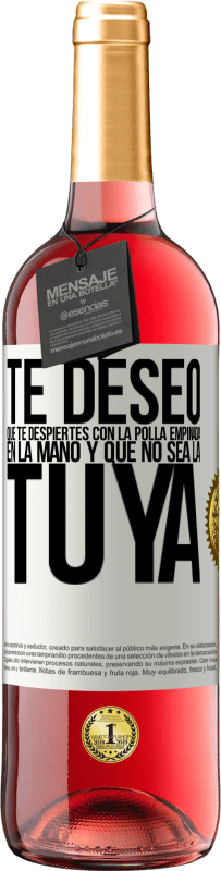 29,95 € | Vino Rosado Edición ROSÉ Te deseo que te despiertes con la polla empinada en la mano y que no sea la tuya Etiqueta Blanca. Etiqueta personalizable Vino joven Cosecha 2025 Tempranillo