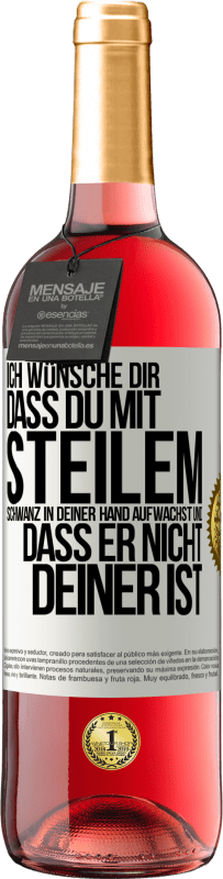 Kostenloser Versand | Roséwein ROSÉ Ausgabe Ich wünsche Dir, dass du mit steilem Schwanz in Deiner Hand aufwachst und dass er nicht deiner ist Weißes Etikett. Anpassbares Etikett Junger Wein Ernte 2023 Tempranillo