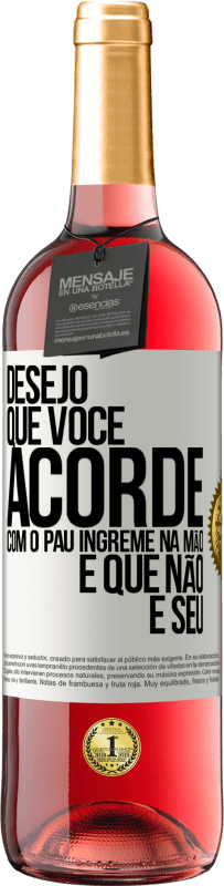 29,95 € | Vinho rosé Edição ROSÉ Desejo que você acorde com o pau íngreme na mão e que não é seu Etiqueta Branca. Etiqueta personalizável Vinho jovem Colheita 2024 Tempranillo