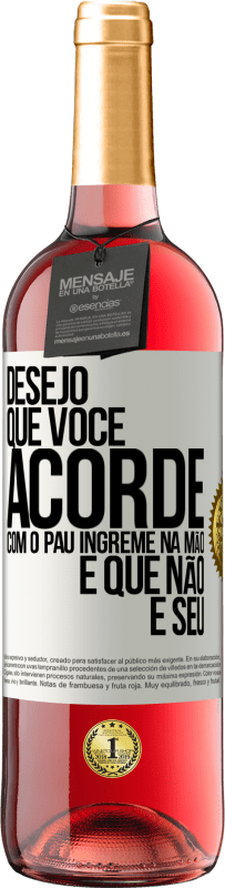 29,95 € | Vinho rosé Edição ROSÉ Desejo que você acorde com o pau íngreme na mão e que não é seu Etiqueta Branca. Etiqueta personalizável Vinho jovem Colheita 2025 Tempranillo