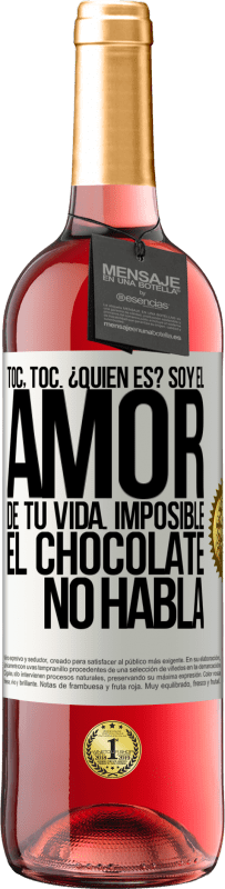 29,95 € | Vino Rosado Edición ROSÉ Toc, toc. ¿Quién es? Soy el amor de tu vida. Imposible, el chocolate no habla Etiqueta Blanca. Etiqueta personalizable Vino joven Cosecha 2025 Tempranillo