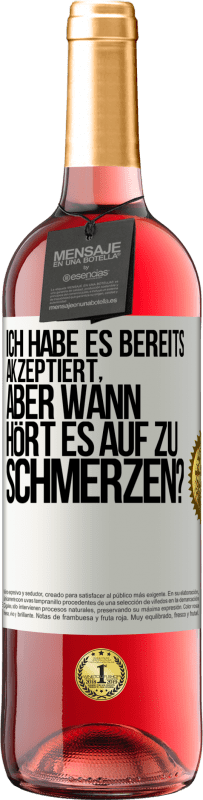 Kostenloser Versand | Roséwein ROSÉ Ausgabe Ich habe es bereits akzeptiert, aber wann hört es auf zu schmerzen? Weißes Etikett. Anpassbares Etikett Junger Wein Ernte 2023 Tempranillo