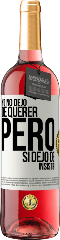 «Yo no dejo de querer pero si dejo de insistir» Edición ROSÉ