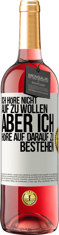 Kostenloser Versand | Roséwein ROSÉ Ausgabe Ich höre nicht auf zu wollen, aber ich höre auf darauf zu bestehen Weißes Etikett. Anpassbares Etikett Junger Wein Ernte 2023 Tempranillo