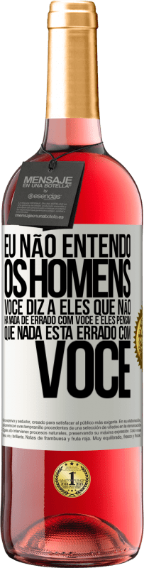 29,95 € | Vinho rosé Edição ROSÉ Eu não entendo os homens. Você diz a eles que não há nada de errado com você e eles pensam que nada está errado com você Etiqueta Branca. Etiqueta personalizável Vinho jovem Colheita 2025 Tempranillo