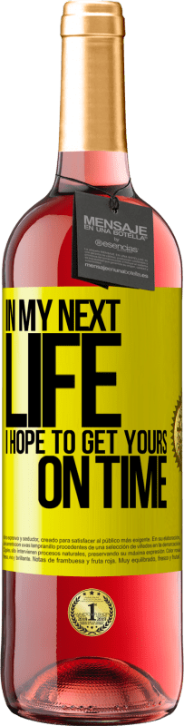 29,95 € | Rosé Wine ROSÉ Edition In my next life, I hope to get yours on time Yellow Label. Customizable label Young wine Harvest 2024 Tempranillo