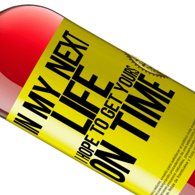 Unique & Personal Expressions. «In my next life, I hope to get yours on time» ROSÉ Edition
