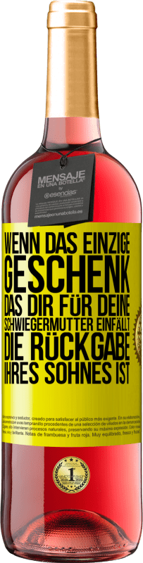 29,95 € | Roséwein ROSÉ Ausgabe Wenn das einzige Geschenk, das dir für deine Schwiegermutter einfällt, die Rückgabe ihres Sohnes ist Gelbes Etikett. Anpassbares Etikett Junger Wein Ernte 2024 Tempranillo