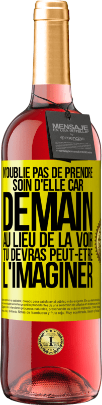 «N'oublie pas de prendre soin d'elle, car demain, au lieu de la voir, tu devras peut-être l'imaginer» Édition ROSÉ