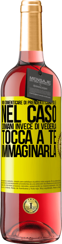 «Non dimenticare di prenderti cura di lei, nel caso domani invece di vederla, tocca a te immaginarla» Edizione ROSÉ