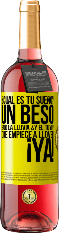 «¿Cuál es tu sueño? Un beso bajo la lluvia. ¿Y el tuyo? Que empiece a llover ya» Edición ROSÉ