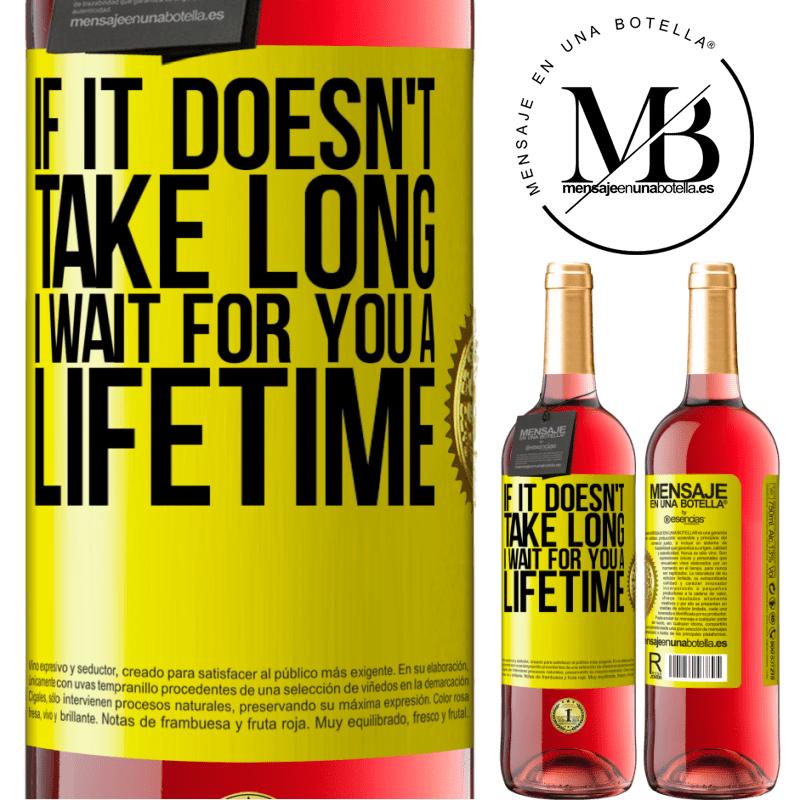 29,95 € Free Shipping | Rosé Wine ROSÉ Edition If it doesn't take long, I wait for you a lifetime Yellow Label. Customizable label Young wine Harvest 2021 Tempranillo