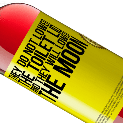 Unique & Personal Expressions. «They do not lower the toilet lid and they will lower the moon» ROSÉ Edition