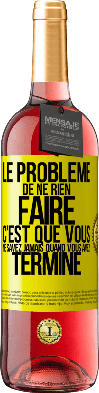 29,95 € | Vin rosé Édition ROSÉ Le problème de ne rien faire c'est que vous ne savez jamais quand vous avez terminé Étiquette Jaune. Étiquette personnalisable Vin jeune Récolte 2024 Tempranillo