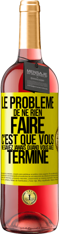 29,95 € Envoi gratuit | Vin rosé Édition ROSÉ Le problème de ne rien faire c'est que vous ne savez jamais quand vous avez terminé Étiquette Jaune. Étiquette personnalisable Vin jeune Récolte 2025 Tempranillo