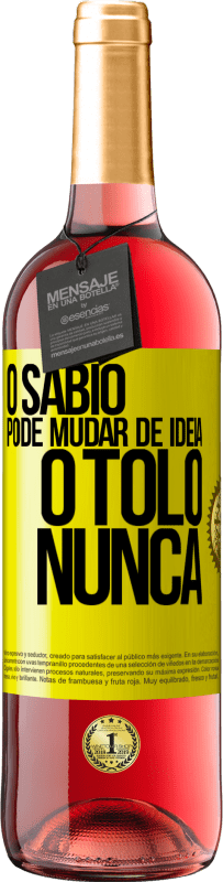«O sábio pode mudar de idéia. O tolo, nunca» Edição ROSÉ