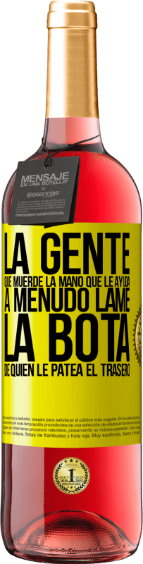 «La gente que muerde la mano que le ayuda, a menudo lame la bota de quien le patea el trasero» Edición ROSÉ