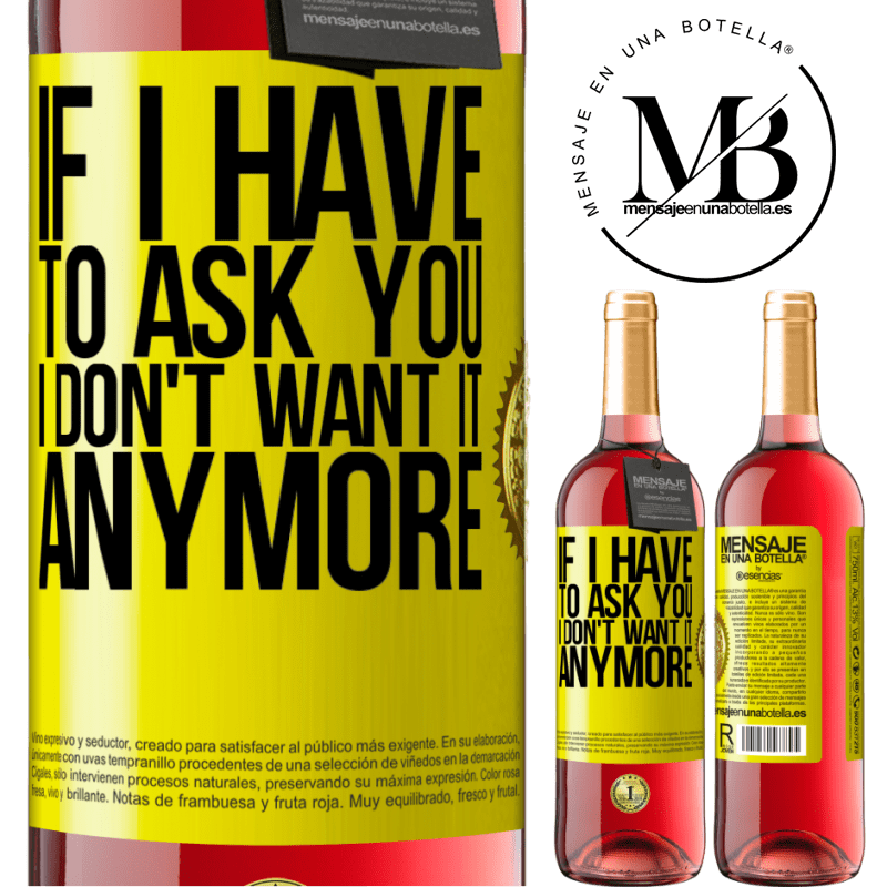 29,95 € Free Shipping | Rosé Wine ROSÉ Edition If I have to ask you, I don't want it anymore Yellow Label. Customizable label Young wine Harvest 2021 Tempranillo