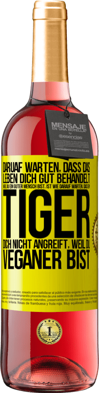 29,95 € | Roséwein ROSÉ Ausgabe Daruaf warten, dass das Leben dich gut behandelt, weil du ein guter Mensch bist, ist wie darauf warten, dass ein Tiger dich nich Gelbes Etikett. Anpassbares Etikett Junger Wein Ernte 2024 Tempranillo