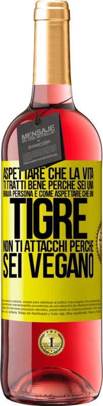 «Aspettare che la vita ti tratti bene perché sei una brava persona è come aspettare che una tigre non ti attacchi perché sei» Edizione ROSÉ