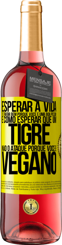 «Esperar a vida te tratar bem porque você é uma boa pessoa é como esperar que um tigre não o ataque porque você é vegano» Edição ROSÉ