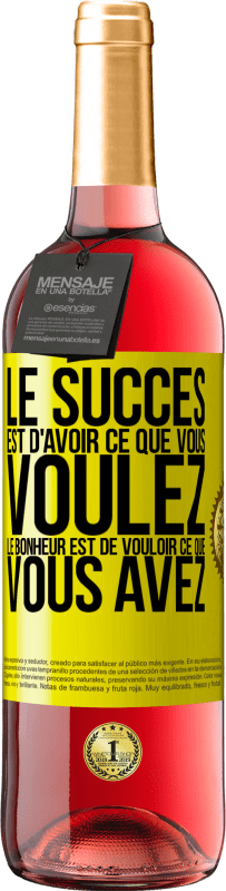 «Le succès est d'avoir ce que vous voulez. Le bonheur est de vouloir ce que vous avez» Édition ROSÉ
