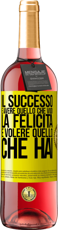 «il successo è avere quello che vuoi. La felicità è volere quello che hai» Edizione ROSÉ